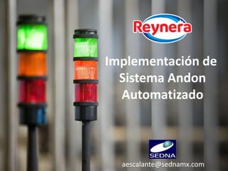 Implementación de
Sistema Andon
Automatizado
aescalante@sednamx.com
 