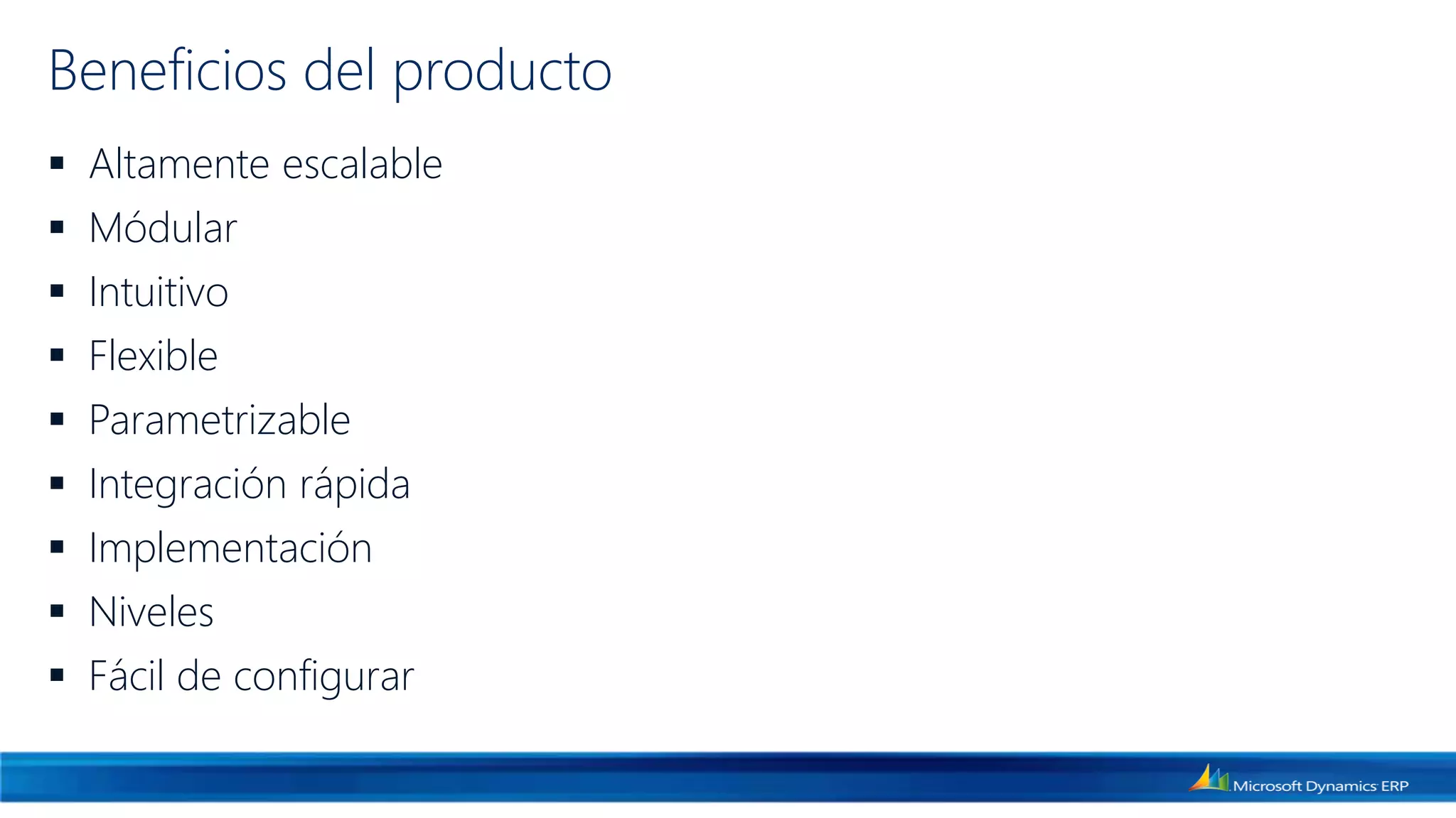 Beneficios del producto
 Altamente escalable
 Módular
 Intuitivo
 Flexible
 Parametrizable
 Integración rápida
 Implementación
 Niveles
 Fácil de configurar
 
