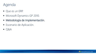 Agenda
 Que es un ERP.
 Microsoft Dynamics GP 2010.
 Metodología de Implementación.
 Escenario de Aplicación.
 Q&A
 