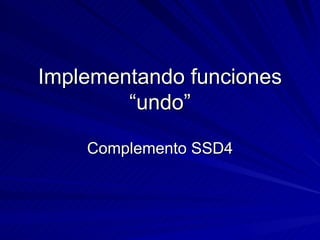 Implementando funciones “undo” Complemento SSD4 