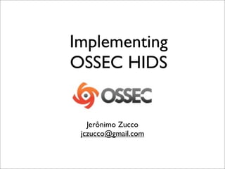 Implementing
OSSEC HIDS


   Jerônimo Zucco
 jczucco@gmail.com
 