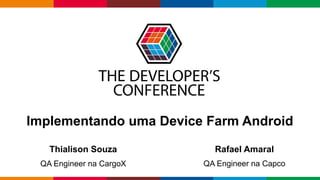Globalcode – Open4education
Implementando uma Device Farm Android
Thialison Souza
QA Engineer na CargoX
Rafael Amaral
QA Engineer na Capco
 