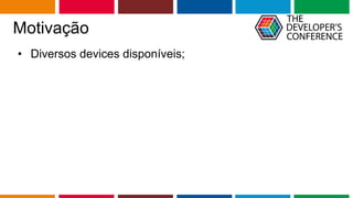 Globalcode – Open4education
Motivação
• Diversos devices disponíveis;
 