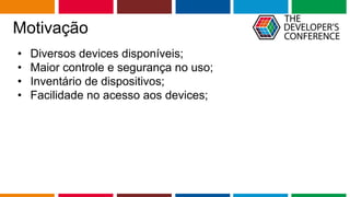 Globalcode – Open4education
Motivação
• Diversos devices disponíveis;
• Maior controle e segurança no uso;
• Inventário de dispositivos;
• Facilidade no acesso aos devices;
 
