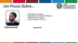 Globalcode – Open4education
Um Pouco Sobre...
- QA Engineer na Capco
- Organizador do QA Sampa Meeting
- Apaixonado por viagens
- Adoro viajar para comer :p
@amaralrflRafael Amaral
 
