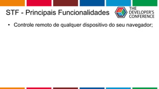 Globalcode – Open4education
STF - Principais Funcionalidades
• Controle remoto de qualquer dispositivo do seu navegador;
 