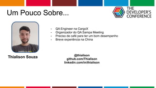 Globalcode – Open4education
Um Pouco Sobre...
- QA Engineer na CargoX
- Organizador do QA Sampa Meeting
- Preciso de café para ter um bom desempenho
- Breve experiência na China
@thialison
github.com/Thialison
linkedin.com/in/thialison
Thialison Souza
 