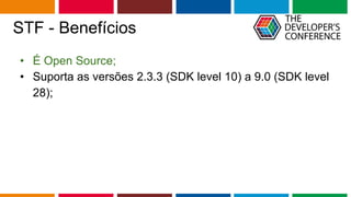 Globalcode – Open4education
STF - Benefícios
• É Open Source;
• Suporta as versões 2.3.3 (SDK level 10) a 9.0 (SDK level
28);
 