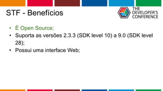 Globalcode – Open4education
STF - Benefícios
• É Open Source;
• Suporta as versões 2.3.3 (SDK level 10) a 9.0 (SDK level
28);
• Possui uma interface Web;
 
