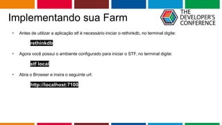 Globalcode – Open4education
Implementando sua Farm
• Antes de utilizar a aplicação stf é necessário iniciar o rethinkdb, no terminal digite:
rethinkdb
• Agora você possui o ambiente configurado para iniciar o STF, no terminal digite:
• stf local
• Abra o Browser e insira o seguinte url:
• http://localhost:7100
 