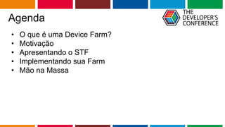Globalcode – Open4education
Agenda
• O que é uma Device Farm?
• Motivação
• Apresentando o STF
• Implementando sua Farm
• Mão na Massa
 