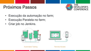 Globalcode – Open4education
Próximos Passos
• Execução da automação no farm;
• Execução Paralela no farm;
• Criar job no Jenkins.
 