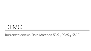 DEMO
Implementado un Data Mart con SSIS , SSAS y SSRS
 