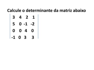 Calcule o determinante da matriz abaixo     3    4    2    1      5    0  -1   -2     0    0   4    0     -1   0   3     3