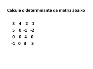 Calcule o determinante da matriz abaixo     3    4    2    1      5    0  -1   -2     0    0   4    0     -1   0   3     3