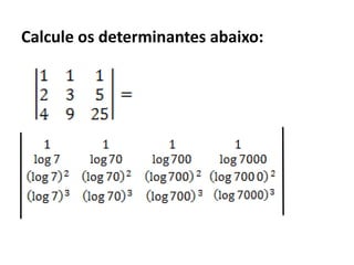 Calcule os determinantes abaixo:
