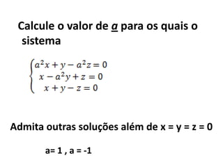 Calcule o valor de a para os quais o sistemaAdmita outras soluções além de x = y = z = 0a= 1 , a = -1