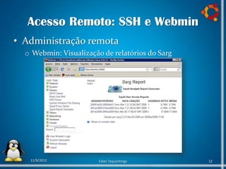 Acesso Remoto: SSH e Webmin
• Administração remota
  o Webmin: Visualização de relatórios do Sarg




   11/9/2012            Fatec Taquaritinga       12
 