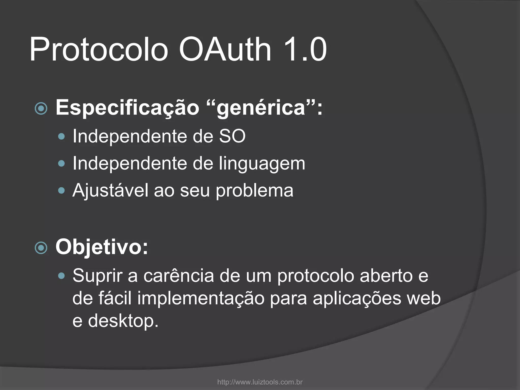 Protocolo OAuth 1.0
 Especificação “genérica”:
 Independente de SO
 Independente de linguagem
 Ajustável ao seu problema
 Objetivo:
 Suprir a carência de um protocolo aberto e
de fácil implementação para aplicações web
e desktop.
http://www.luiztools.com.br
 