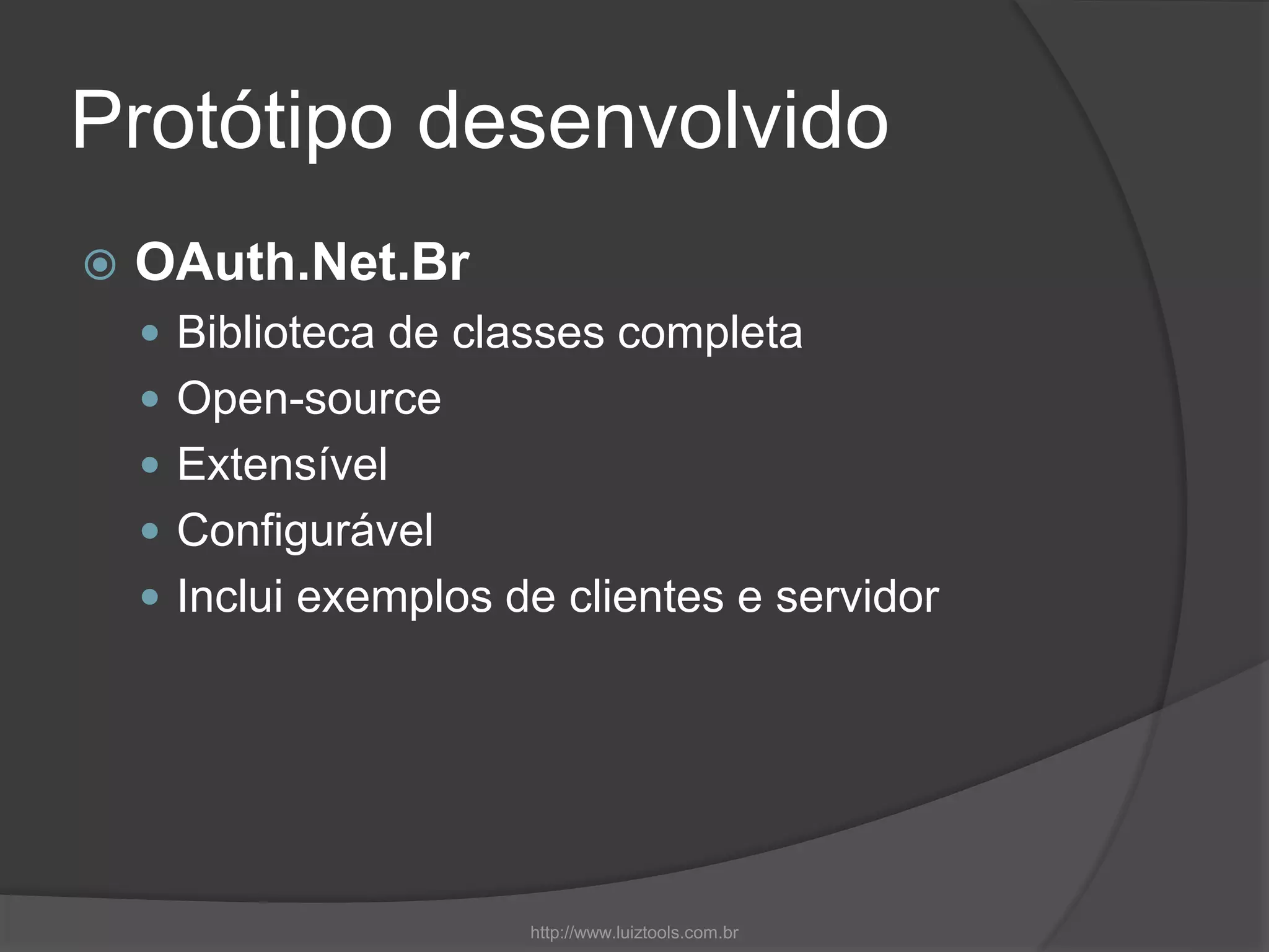 Protótipo desenvolvido
 OAuth.Net.Br
 Biblioteca de classes completa
 Open-source
 Extensível
 Configurável
 Inclui exemplos de clientes e servidor
http://www.luiztools.com.br
 