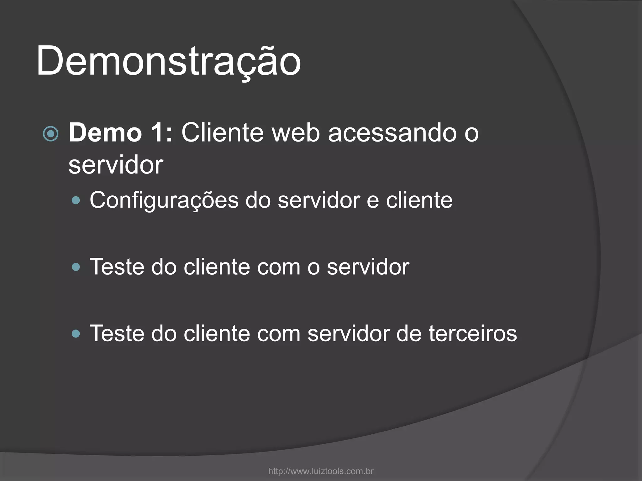 Demonstração
 Demo 1: Cliente web acessando o
servidor
 Configurações do servidor e cliente
 Teste do cliente com o servidor
 Teste do cliente com servidor de terceiros
http://www.luiztools.com.br
 