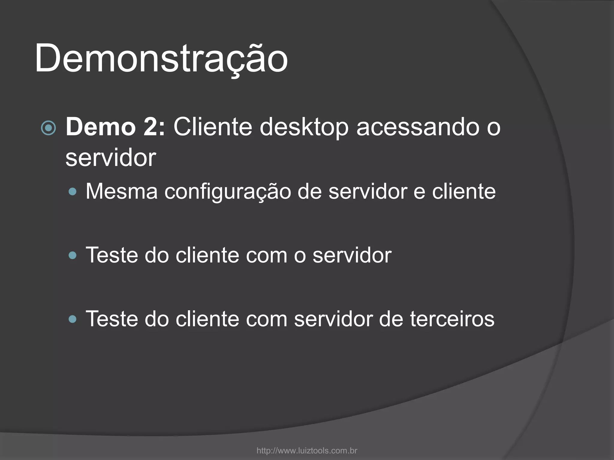 Demonstração
 Demo 2: Cliente desktop acessando o
servidor
 Mesma configuração de servidor e cliente
 Teste do cliente com o servidor
 Teste do cliente com servidor de terceiros
http://www.luiztools.com.br
 