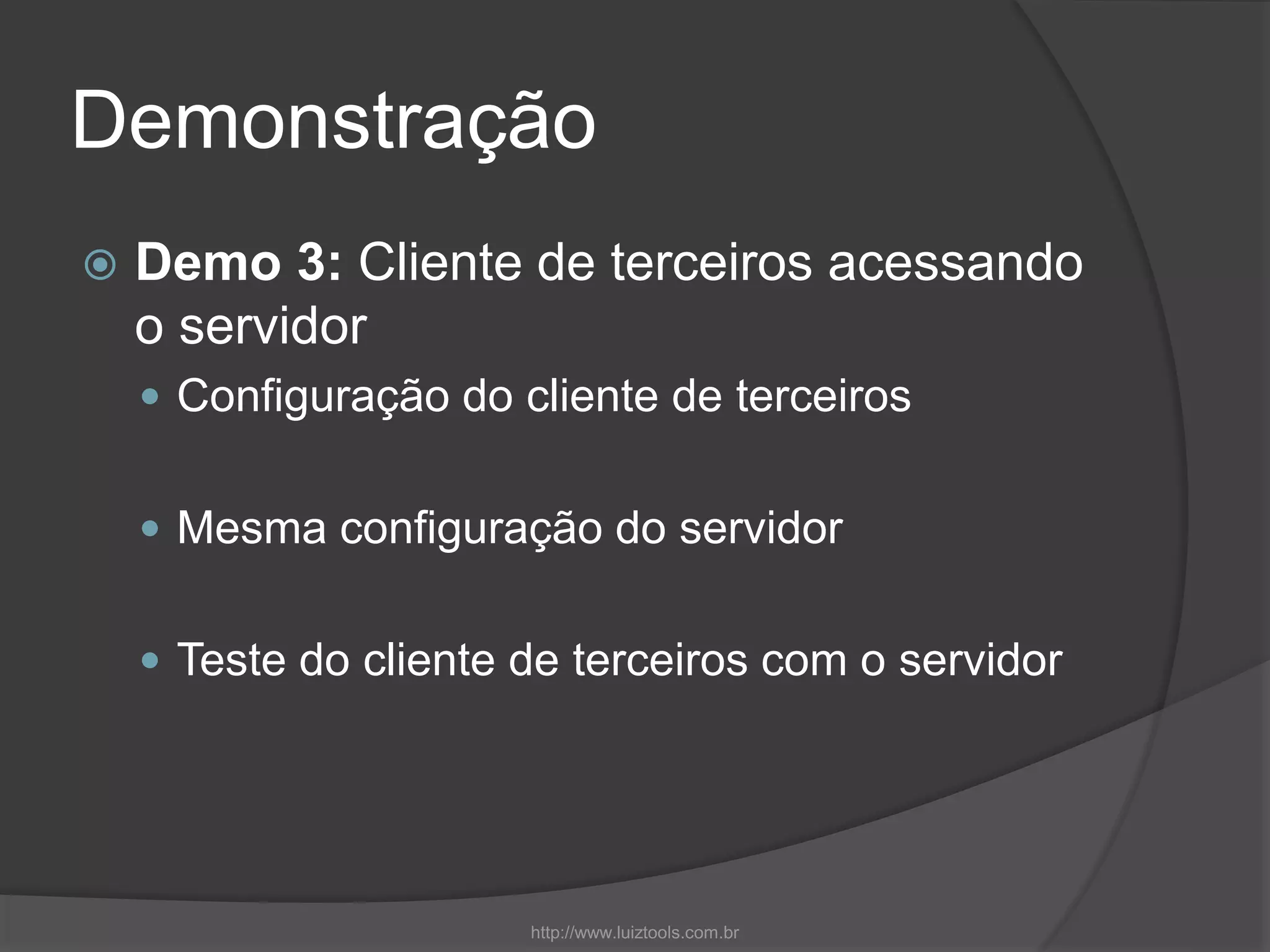 Demonstração
 Demo 3: Cliente de terceiros acessando
o servidor
 Configuração do cliente de terceiros
 Mesma configuração do servidor
 Teste do cliente de terceiros com o servidor
http://www.luiztools.com.br
 