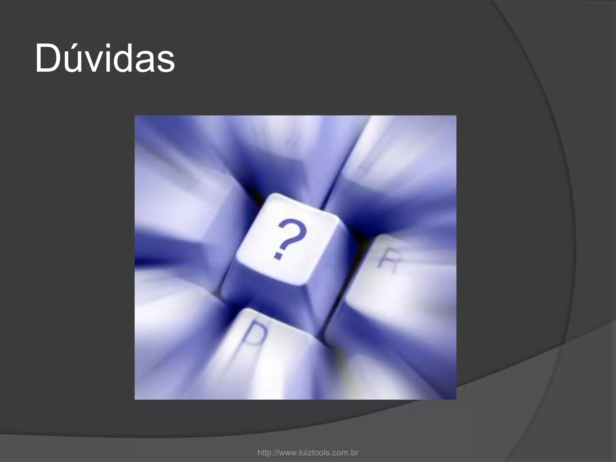 Dúvidas
http://www.luiztools.com.br
 