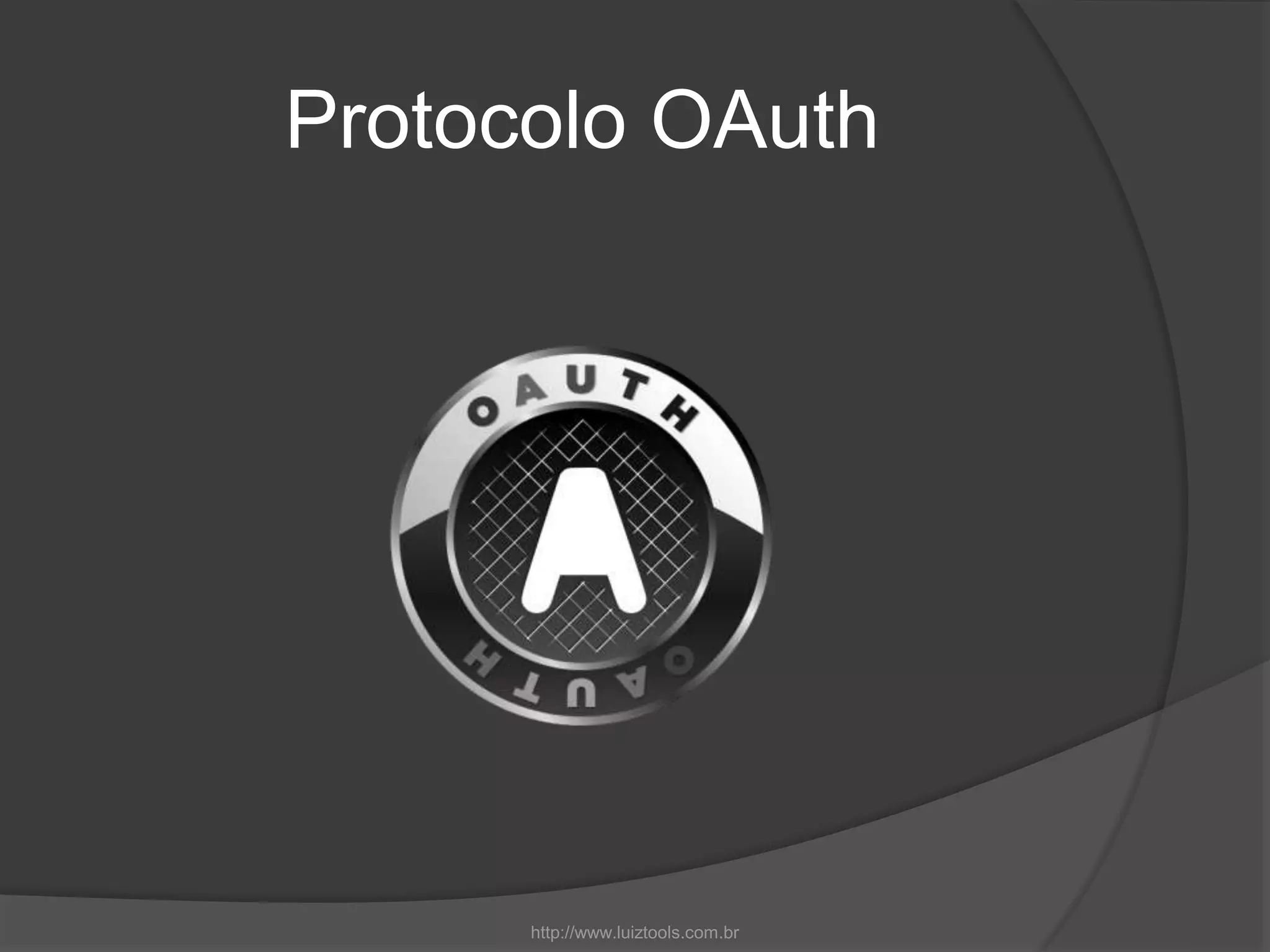 Protocolo OAuth
http://www.luiztools.com.br
 