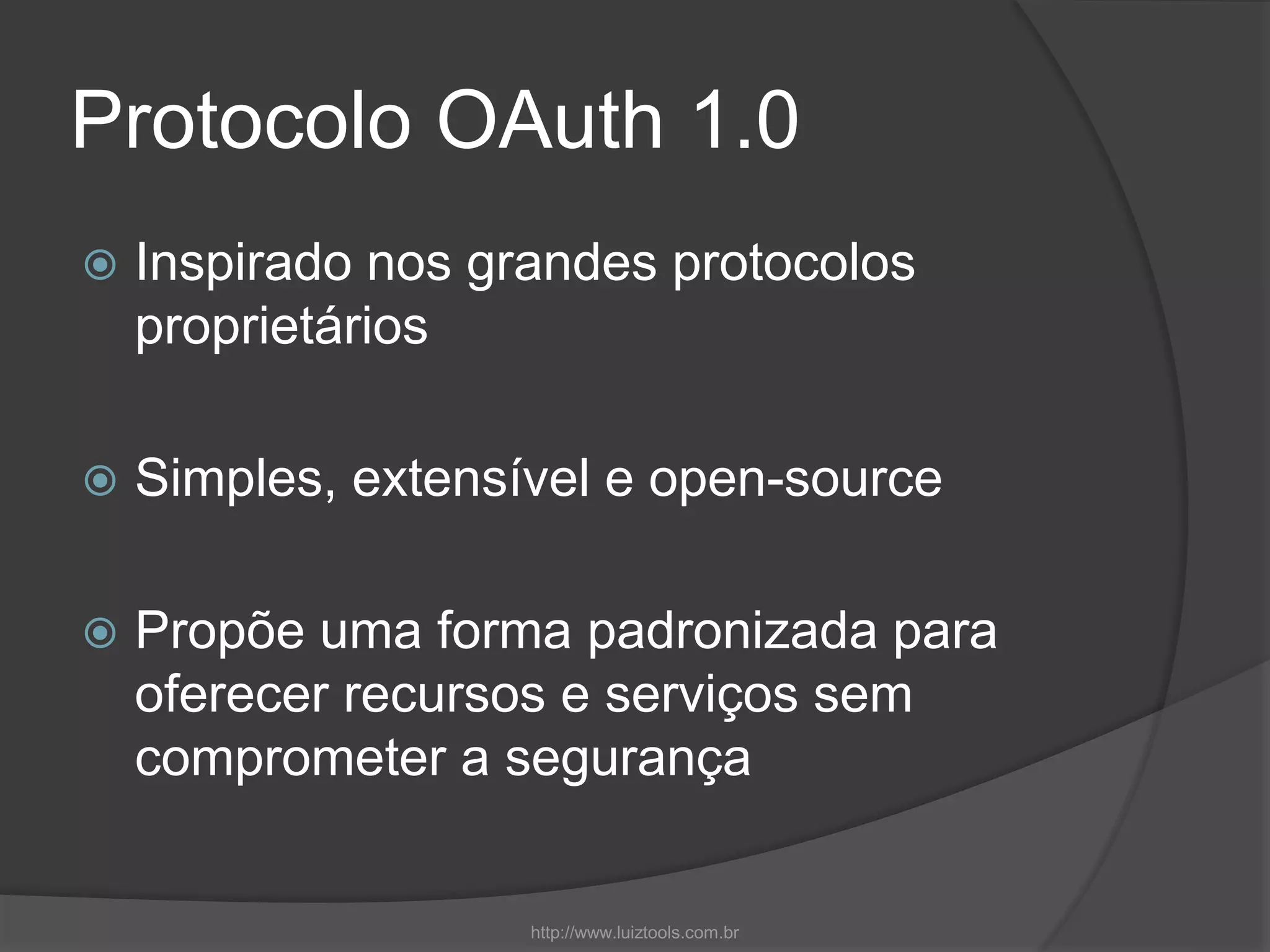 Protocolo OAuth 1.0
 Inspirado nos grandes protocolos
proprietários
 Simples, extensível e open-source
 Propõe uma forma padronizada para
oferecer recursos e serviços sem
comprometer a segurança
http://www.luiztools.com.br
 