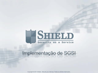Copyright © 2011 Shield – Security as a Service. Todos os direitos reservados.
 