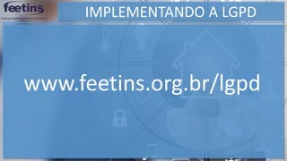 IMPLEMENTANDO A LGPD
www.feetins.org.br/lgpd
 