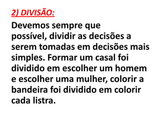 2) DIVISÃO:Devemos sempre que possível, dividir as decisões a serem tomadas em decisões mais simples. Formar um casal foi dividido em escolher um homem e escolher uma mulher, colorir a bandeira foi dividido em colorir cada listra.