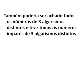 Também poderia ser achado todos os números de 3 algarismos distintos e tirar todos os números ímpares de 3 algarismos distintos