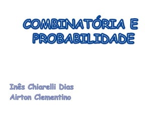 COMBINATÓRIA E PROBABILIDADEInês Chiarelli DiasAirton Clementino
