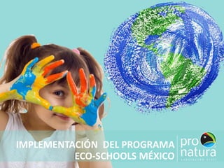 IMPLEMENTACIÓN DEL PROGRAMA
ECO-SCHOOLS MÉXICO
 