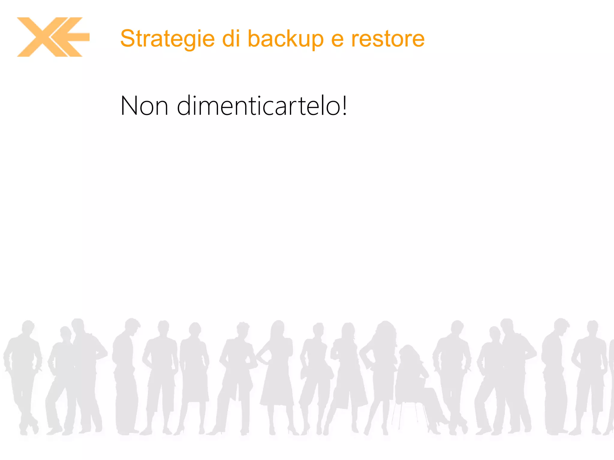 Strategie di backup e restore 
Non dimenticartelo! 
 