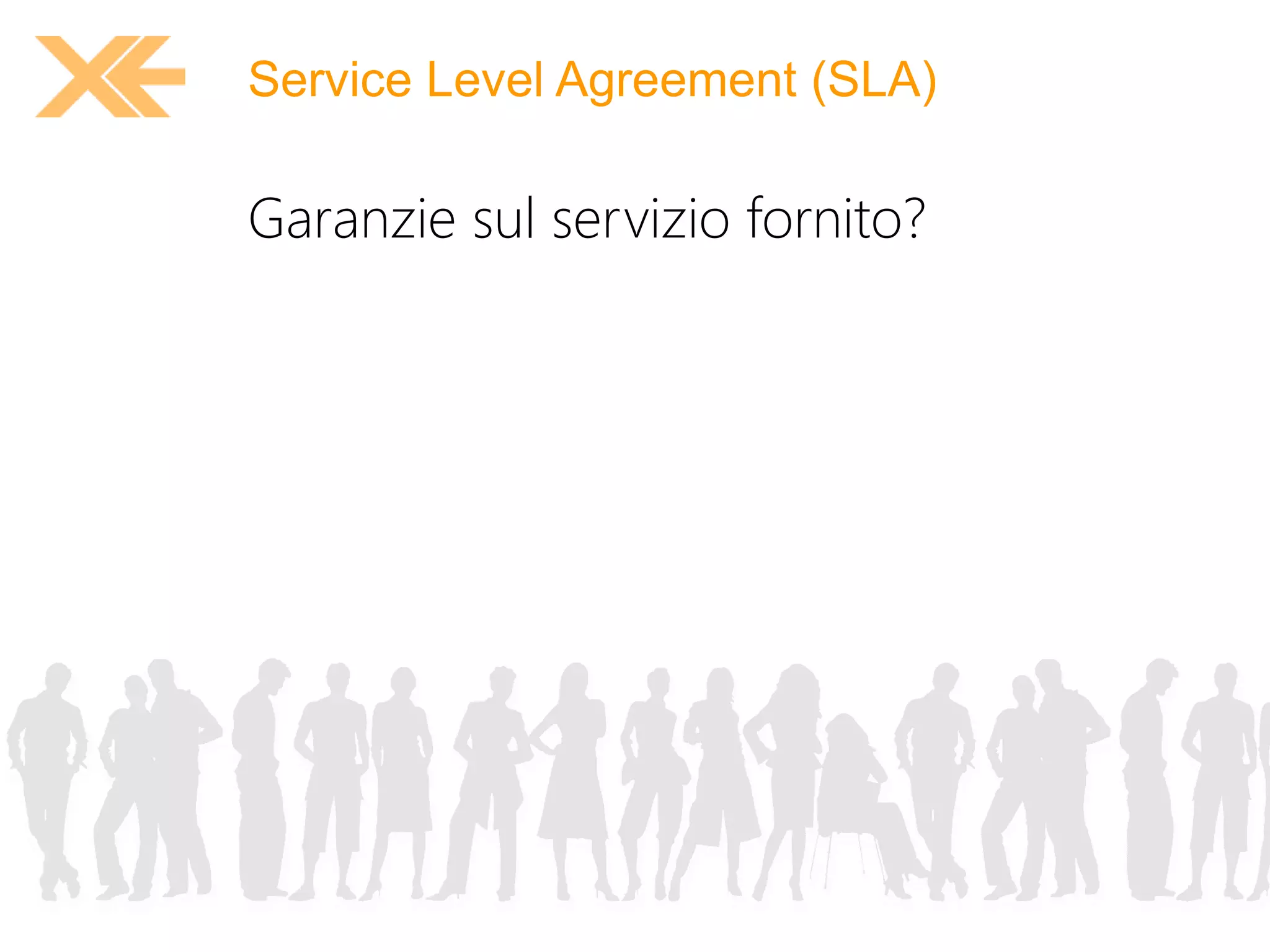 Service Level Agreement (SLA) 
Garanzie sul servizio fornito? 
 