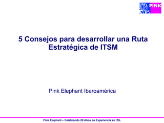 5 Consejos para desarrollar una Ruta Estratégica de ITSM   Pink Elephant Iberoamérica   