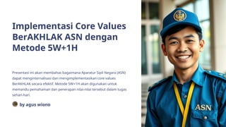 Core Asn Implementasi-Core-Values-BerAKHLAK-ASN-dengan-Metode-5W1H.pptx