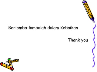 Berlomba-lombalah dalam Kebaikan
Thank you
 