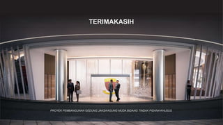 PEMBANGUNAN GEDUNG JAKSA AGUNG MUDA BIDANG TINDAK PIDANA KHUSUS
TERIMAKASIH
PROYEK PEMBANGUNAN GEDUNG JAKSAAGUNG MUDA BIDANG TINDAK PIDANA KHUSUS
 