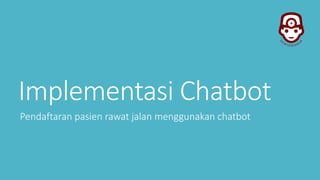 Implementasi Chatbot
Pendaftaran pasien rawat jalan menggunakan chatbot
 