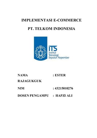 IMPLEMENTASI E-COMMERCE
PT. TELKOM INDONESIA
NAMA : ESTER
RAJAGUKGUK
NIM : 43215010276
DOSEN PENGAMPU : HAPZI ALI
 