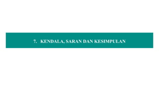 7. KENDALA, SARAN DAN KESIMPULAN
 