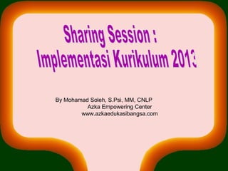 By Mohamad Soleh, S.Psi, MM, CNLP
Azka Empowering Center
www.azkaedukasibangsa.com
 