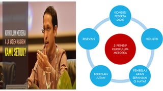 5 PRINSIP
KURIKULUM
MERDEKA
KONDISI
PESERTA
DIDIK
HOLISTIK
PEMBELAJ
ARAN
SEPANJAN
G HAYAT
BERKELAN
JUTAN
RELEVAN
 