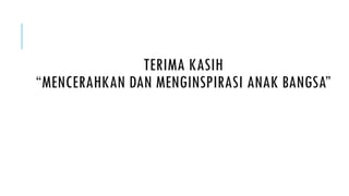 TERIMA KASIH
“MENCERAHKAN DAN MENGINSPIRASI ANAK BANGSA”
 