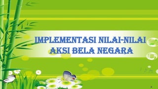 IMPLEMENTASI NILAI-NILAI
AKSI BELA NEGARA
 