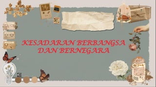 KESADARAN BERBANGSA
DAN BERNEGARA
 